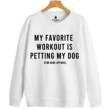 Load image into Gallery viewer, My Favorite Workout Is Petting My Dog Sweatshirt - Gym Babe Apparel