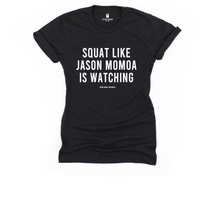 Load image into Gallery viewer, Squat Like Jason Momoa Is Watching T Shirt - Gym Babe Apparel