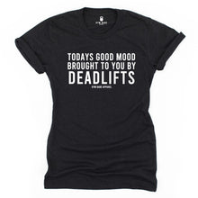 Load image into Gallery viewer, Today's Good Mood...Deadlifts T Shirt - Gym Babe Apparel