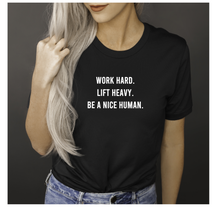Load image into Gallery viewer, Work Hard Lift Heavy Be A Nice Human - Unisex T Shirt - Gym Babe Apparel