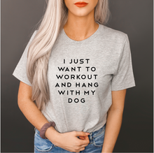 Load image into Gallery viewer, I Just Want To Workout And Hang With My Dog- Unisex T Shirt - Gym Babe Apparel