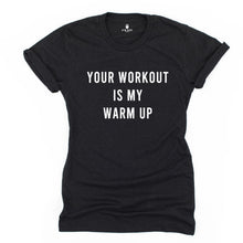 Load image into Gallery viewer, GYM BABE APPAREL Your Workout Is My Warm Up Unisex Tee - Gym Babe Apparel