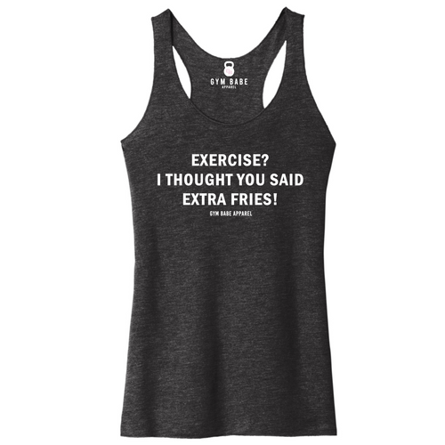Exercise I Thought You Said Extra Fries - Racerback Tank - Gym Babe Apparel