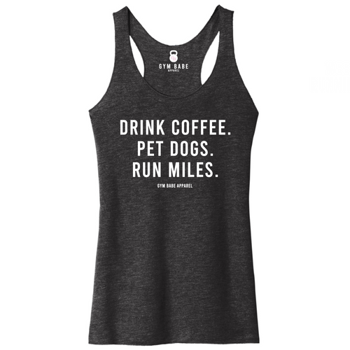 Drink Coffee Pet Dogs Run Miles Racerback Tank - Gym Babe Apparel