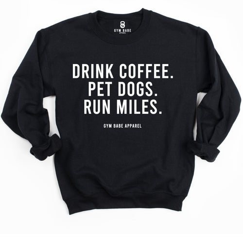 Drink Coffee Pet Dogs Run Miles Sweatshirt - Gym Babe Apparel