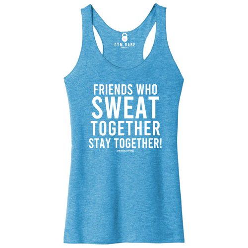 Friends Who Sweat Together Stay Together Racerback Tank - Gym Babe Apparel