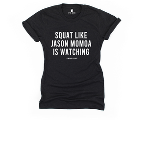 Squat Like Jason Momoa Is Watching T Shirt - Gym Babe Apparel