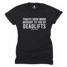 Load image into Gallery viewer, Today&#39;s Good Mood...Deadlifts T Shirt - Gym Babe Apparel
