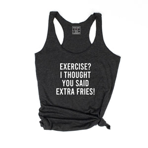 Exercise I Thought You Said Extra Fries - Racerback Tank - Gym Babe Apparel
