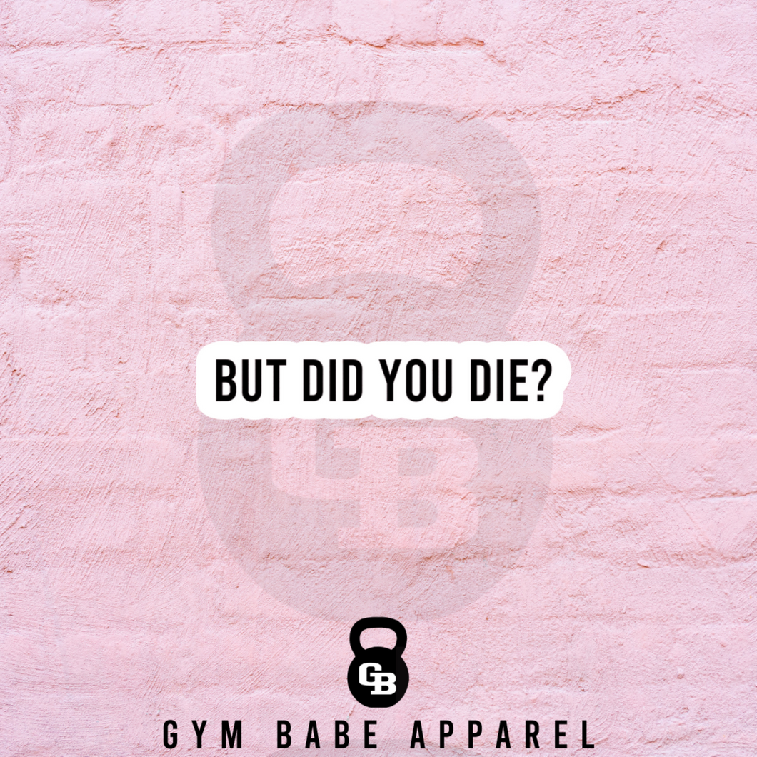 Workout Sticker But Did You Die? - Gym Babe Apparel