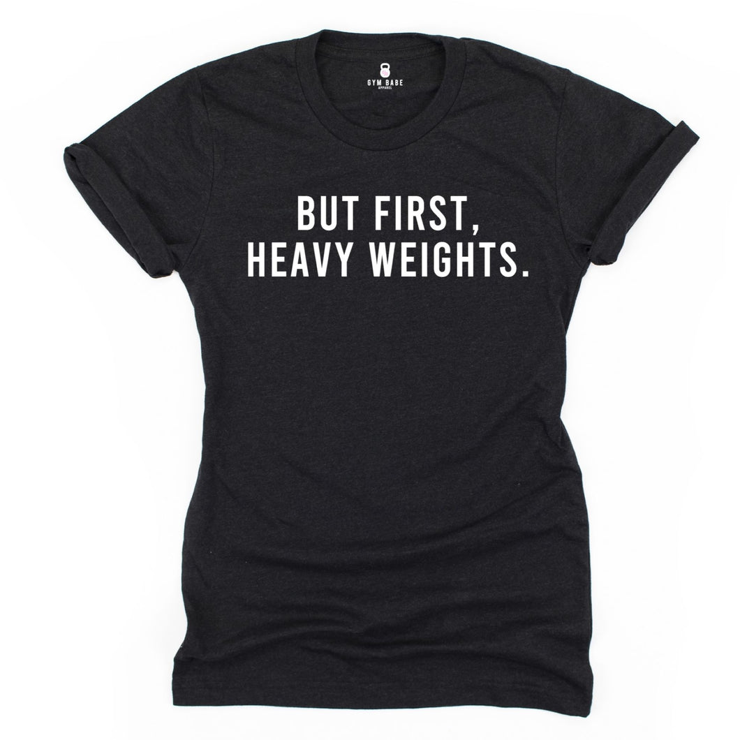 But First Heavy Weights T Shirt - Gym Babe Apparel