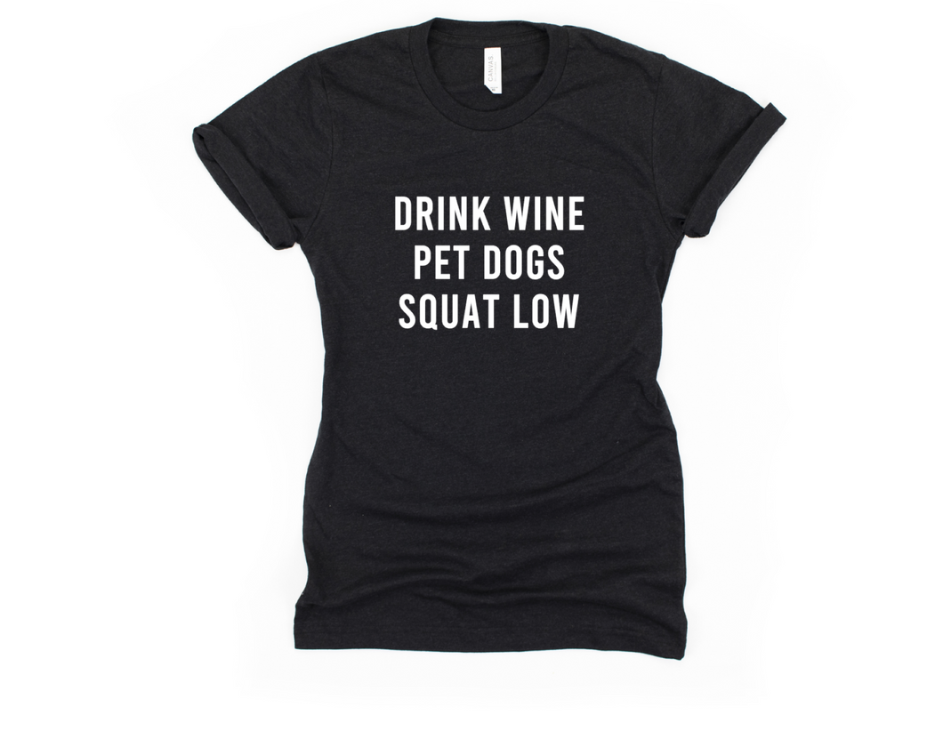 Drink Wine, Pet Dogs, Squat Low- Unisex T Shirt - Gym Babe Apparel