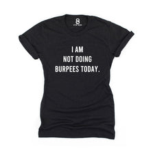 Load image into Gallery viewer, I Am Not Doing Burpees Today T Shirt - Gym Babe Apparel
