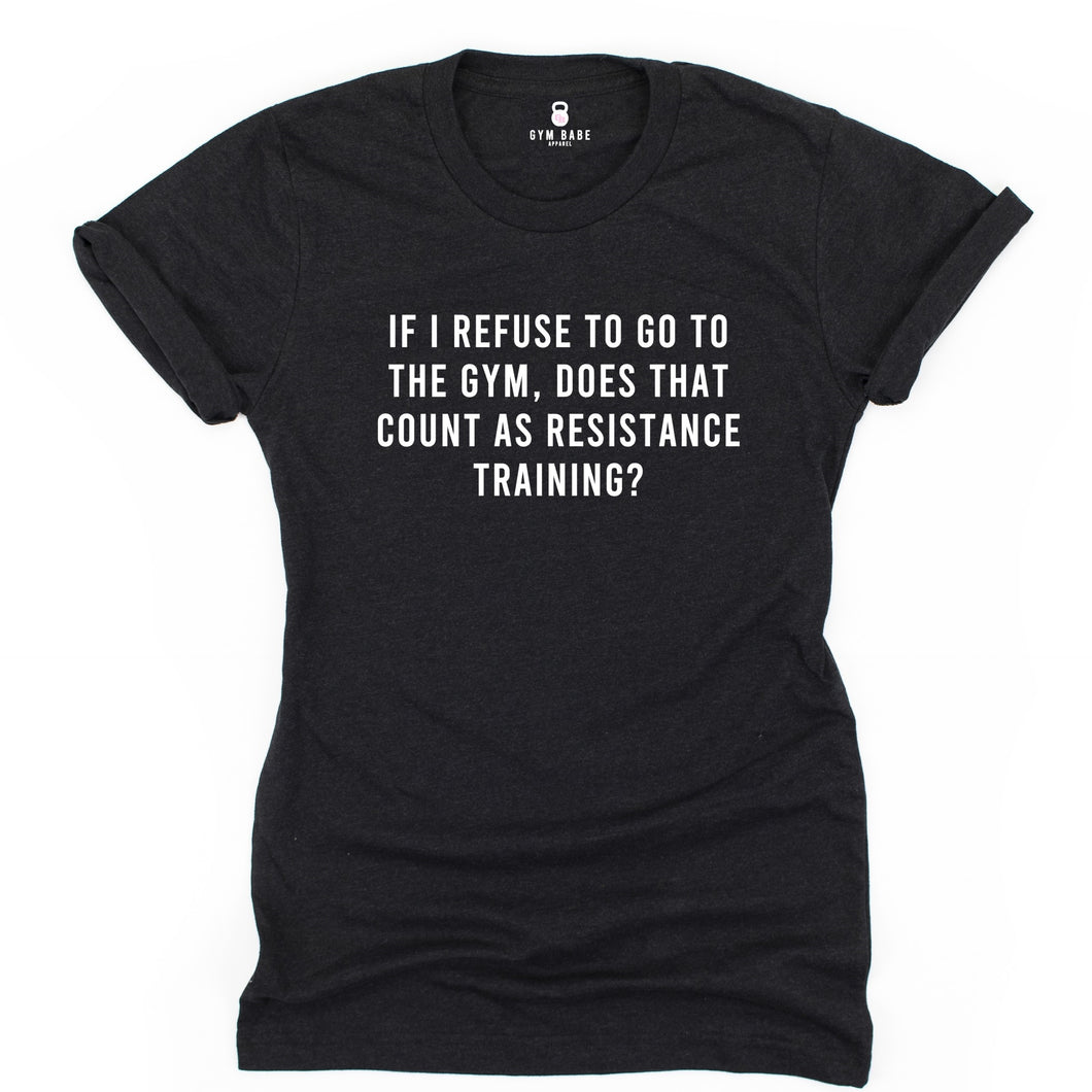 If I Refuse To Go To The Gym T Shirt - Gym Babe Apparel