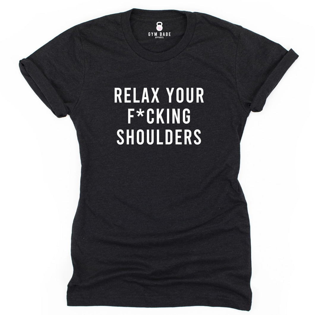 Relax Your F*cking Shoulders T Shirt - Gym Babe Apparel