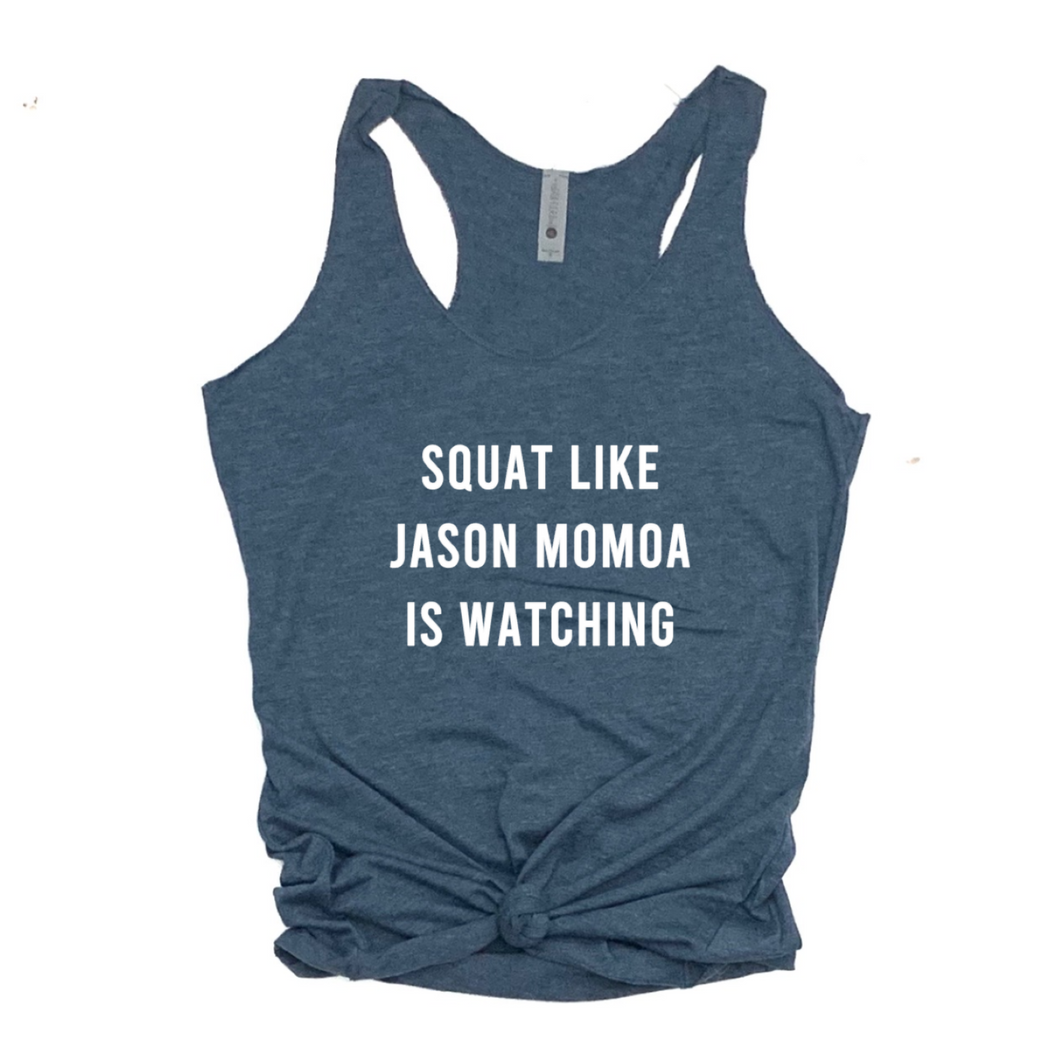 Squat Like Jason Momoa Is Watching - Racerback Tank - Gym Babe Apparel