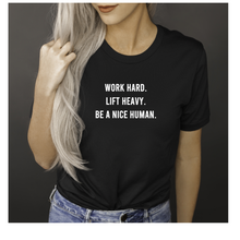 Load image into Gallery viewer, Work Hard Lift Heavy Be A Nice Human - Unisex T Shirt - Gym Babe Apparel
