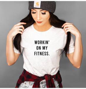 Workin' On My Fitness- Unisex T Shirt - Gym Babe Apparel