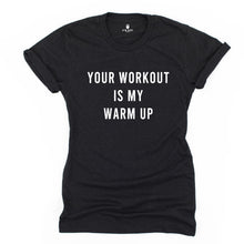 Load image into Gallery viewer, GYM BABE APPAREL Your Workout Is My Warm Up Unisex Tee - Gym Babe Apparel
