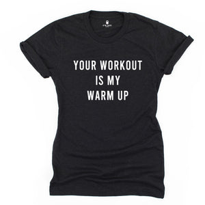 GYM BABE APPAREL Your Workout Is My Warm Up Unisex Tee - Gym Babe Apparel